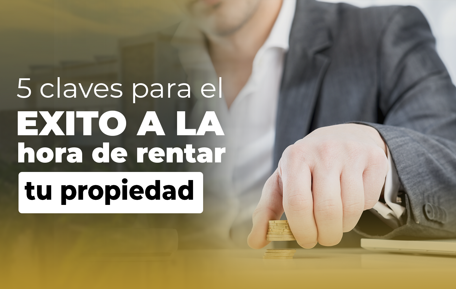 5 claves para el éxito a la hora de rentar tu propiedad: