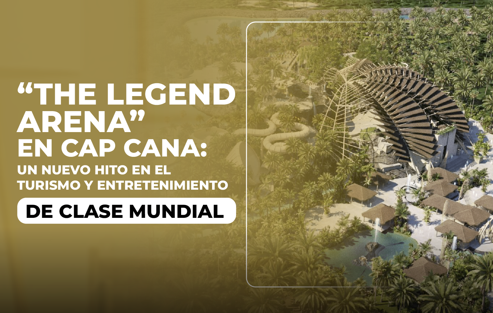 The Legend Arena” en Cap Cana: Un Nuevo Hito en el Turismo y Entretenimiento de Clase Mundial