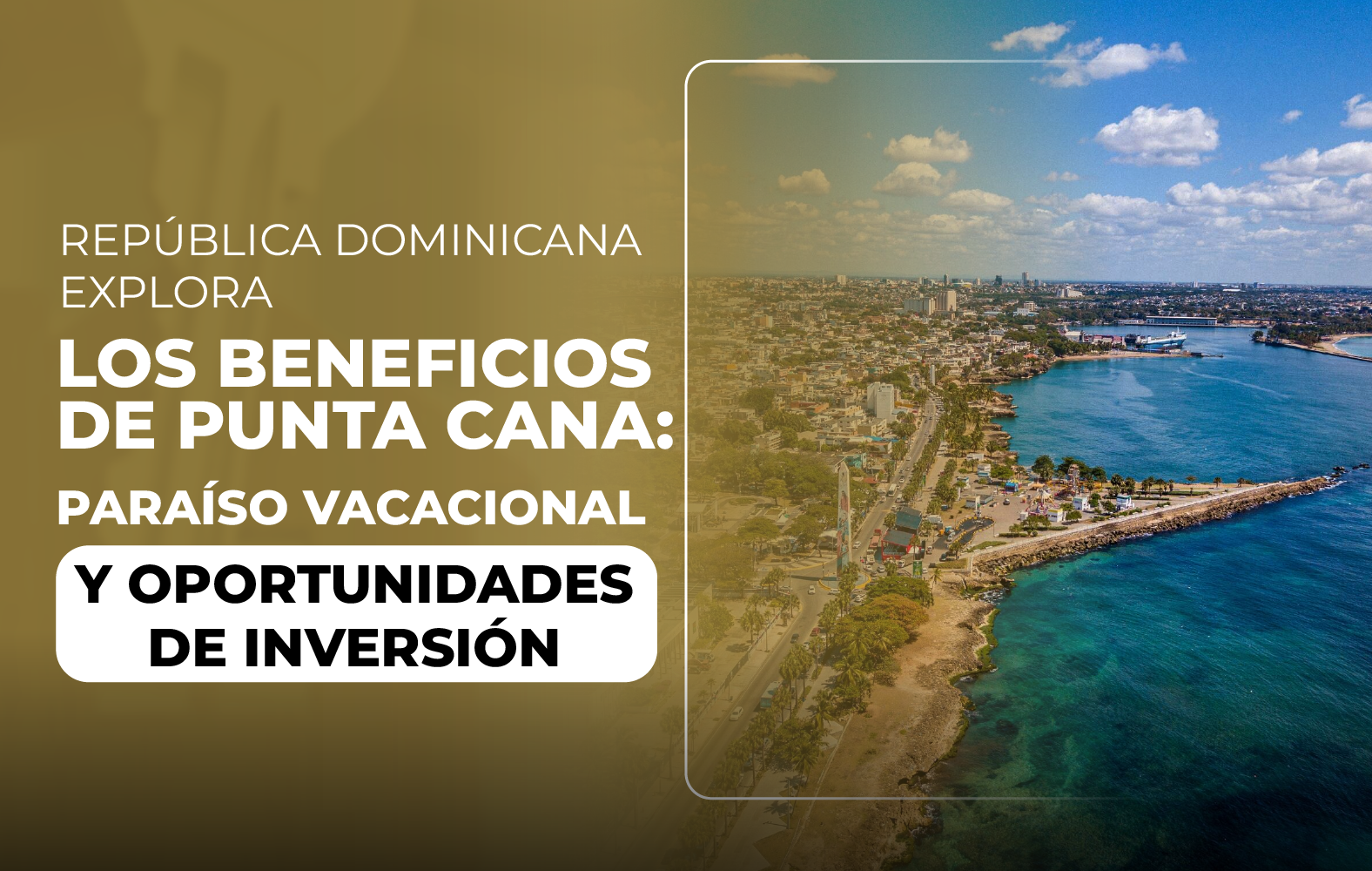 EXPLORA LOS BENEFICIOS DE PUNTA CANA: PARAÍSO VACACIONAL Y OPORTUNIDADES DE INVERSIÓN